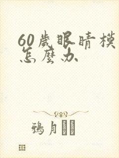 60岁眼睛模糊怎么办