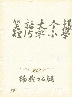 笑话大全爆笑简短15字小学生