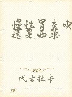 慢性胃炎吃中药还是西药