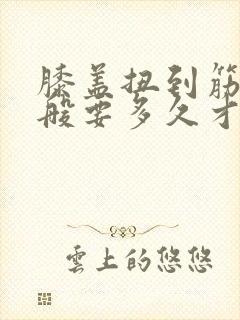 膝盖扭到筋了一般要多久才能恢复