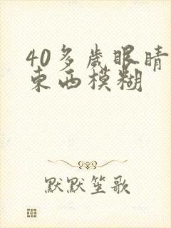40多岁眼睛看东西模糊