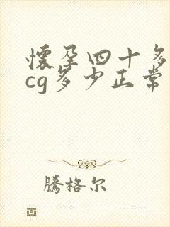 怀孕四十多天hcg多少正常