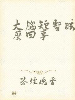 大脑短暂眩晕怎么回事