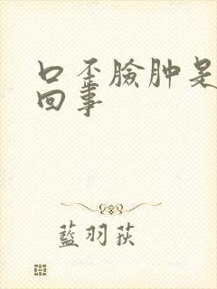 口歪脸肿是怎么回事