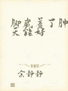 脚崴着了肿了几天能好