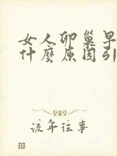 女人卵巢早衰是什么原因引起的