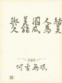 与美国人结婚多久能成为美国公民