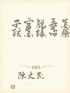 子宫脱垂怎么办该怎样治疗