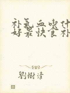 补气血吃什么最好最快食补