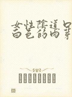 女性阴道口长了白色的肉芽