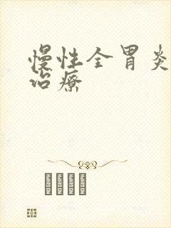 慢性全胃炎怎么治疗