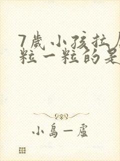 7岁小孩拉屎一粒一粒的是怎么回事