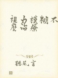 视力模糊不清怎么治疗
