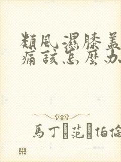 类风湿膝盖肿疼痛该怎么办封面