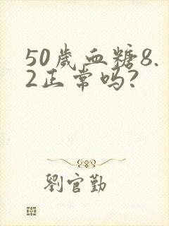 50岁血糖8.2正常吗?