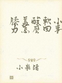 膝盖酸软小腿无力怎么回事