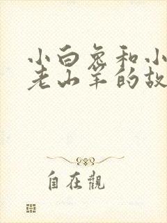 小白兔和小灰兔老山羊的故事