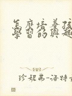 怎么培养孩子对学习的兴趣