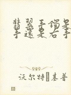 翡翠手镯是戴左手还是右手