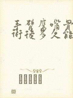 手臂鹰嘴骨折手术后多久能恢复正常