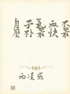 月子气血不足怎么补最快最好