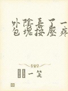 外阴长了一个硬包块按压疼痛出血