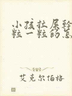 小孩拉屎干硬一粒一粒的怎么办