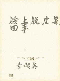 脸上脱皮是怎么回事