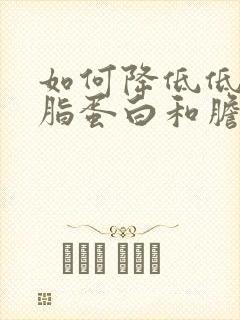 如何降低低密度脂蛋白和胆固醇
