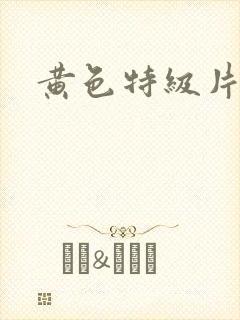 黄色特级片1