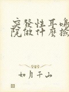 突发性耳鸣到医院做什么检查封面