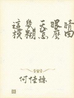 这几天眼睛有点模糊怎么回事