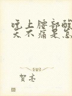 晚上腰部酸痛白天不痛是怎么回事