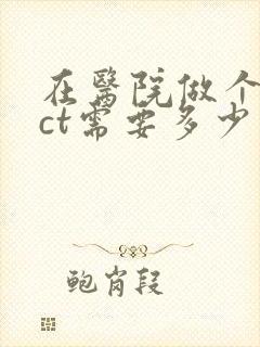 在医院做个腰椎ct需要多少费用?