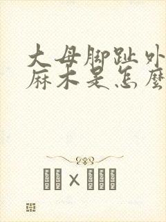 大母脚趾外侧发麻木是怎么回事