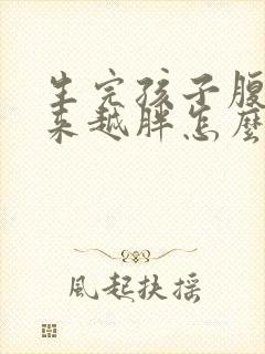 生完孩子腹部越来越胖怎么办