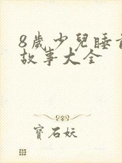 8岁少儿睡前听故事大全
