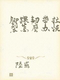 脚踝韧带拉伤撕裂怎么办恢复快