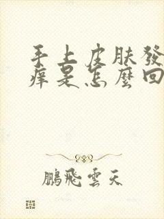 手上皮肤发硬发痒是怎么回事