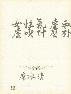女性气虚血虚阳虚吃什么补最快