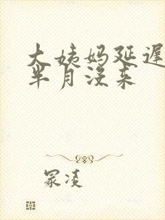 大姨妈延迟一个半月没来