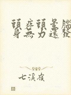 头疼头晕脑胀浑身无力还发热