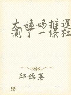 大姨妈推迟十天测了一条杠封面