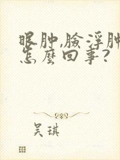 眼肿,脸浮肿是怎么回事?