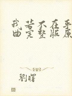 我若不在乎你歌曲完整版原唱