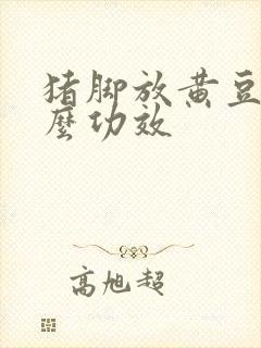 猪脚放黄豆有什么功效