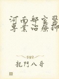 河南哪家医院是专业治疗抑郁的