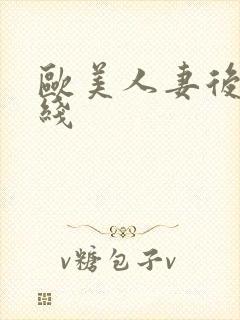 欧美人妻后入在线