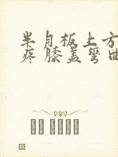 半月板上方按压疼 膝盖弯曲疼