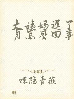 大姨妈迟了半个月怎么回事